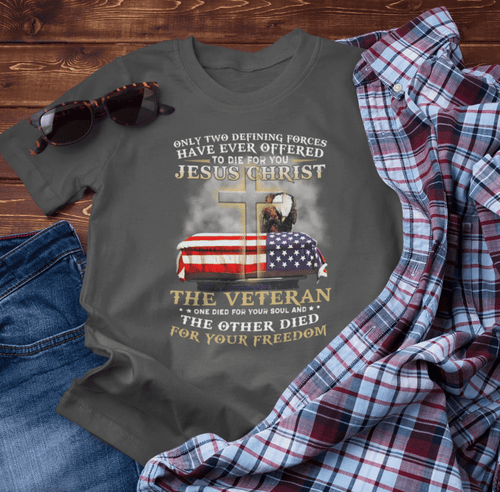 Only Two Defining Forces Have Ever Offered To Die For You Unisex - T-Shirt, Faith and Freedom Tee, Honor veterans Tee, - SKULLFURY MERCH