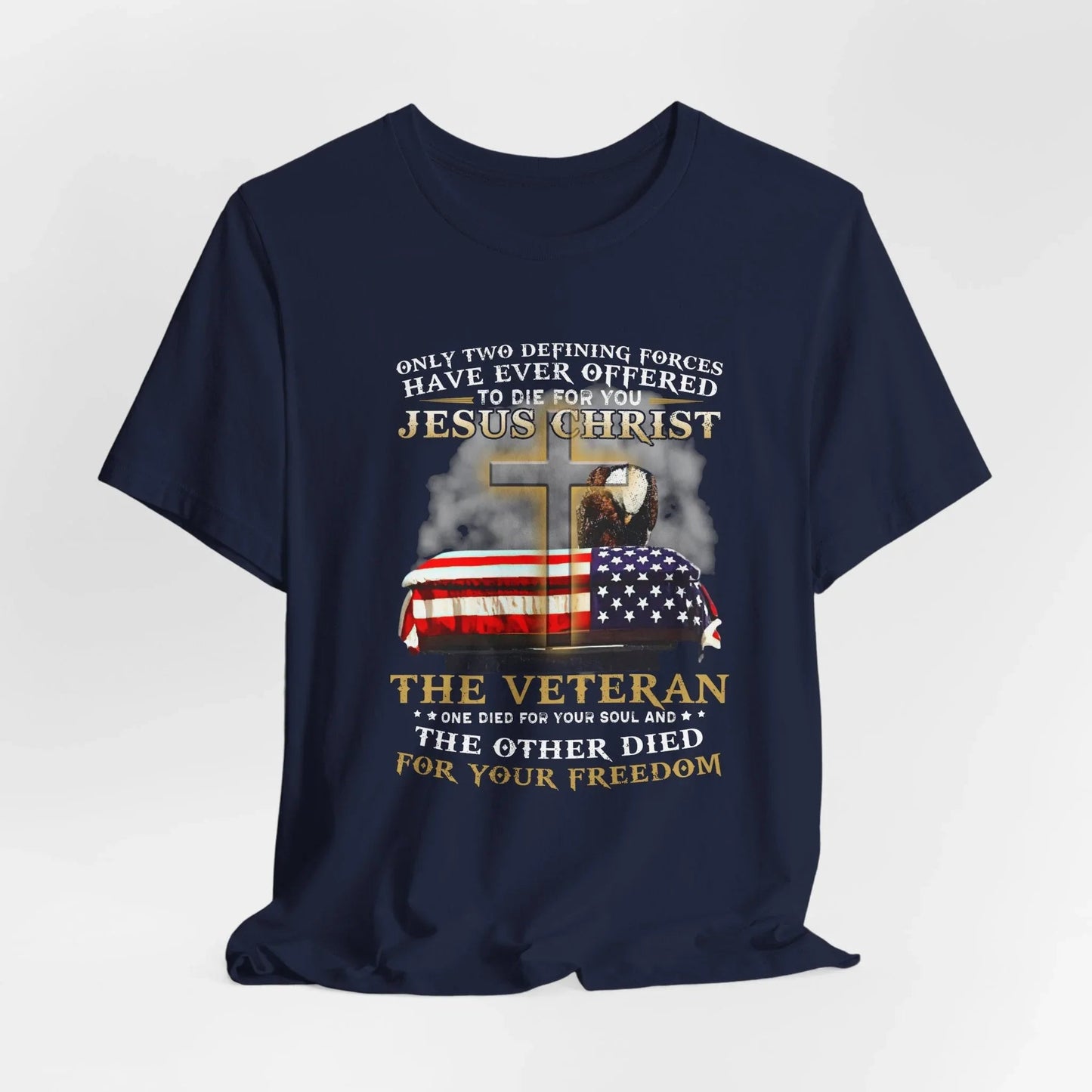 Only Two Defining Forces Have Ever Offered To Die For You Unisex - T-Shirt, Faith and Freedom Tee, Honor veterans Tee, - SKULLFURY MERCH