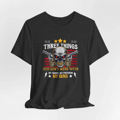 Three Things You Don't Mess With Unisex T-Shirt, My Family, My Freedom, My Guns Tee, Patriotic Shirt, USA Apparel - SKULLFURY MERCH