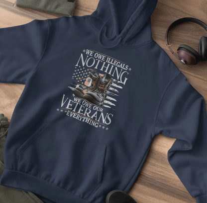 We Owe Illegals Nothing, We Owe Our Veterans Everything Patriotic Unisex Hoodie, Patriotic Apparel, Military Appreciation - SKULLFURY MERCH