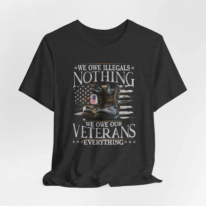 We Owe Illegals Nothing, We Owe Our Veterans Everything Unisex T-Shirt, Patriotic Tee, Veteran Supporter Gift, Memorial Day Apparel - SKULLFURY MERCH