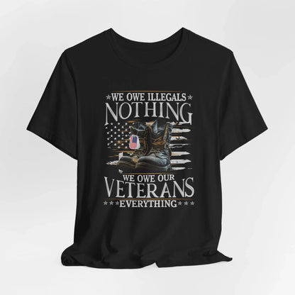 We Owe Illegals Nothing, We Owe Our Veterans Everything Unisex T-Shirt, Patriotic Tee, Veteran Supporter Gift, Memorial Day Apparel - SKULLFURY MERCH