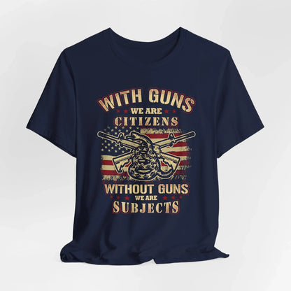 With guns we are citizens, without guns we are subjects Unisex T-Shirt, 2nd Amendment Tee, Patriotic Shirt, Pro - Gun Apparel - SKULLFURY MERCH
