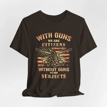 With guns we are citizens, without guns we are subjects Unisex T-Shirt, 2nd Amendment Tee, Patriotic Shirt, Pro - Gun Apparel - SKULLFURY MERCH