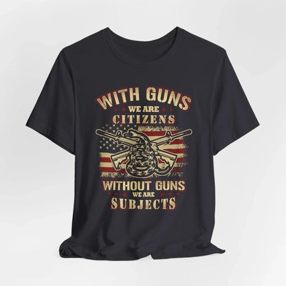 With guns we are citizens, without guns we are subjects Unisex T-Shirt, 2nd Amendment Tee, Patriotic Shirt, Pro - Gun Apparel - SKULLFURY MERCH