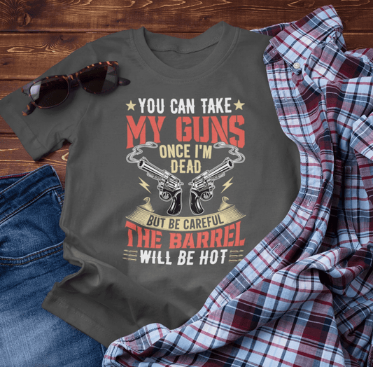 You Can Take My Guns When I'm Dead, But Be Careful, The Barrel Will Be Hot Unisex T-Shirt - Funny Graphic Tee, Gift for Gun Lovers - SKULLFURY MERCH