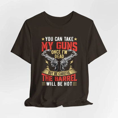 You Can Take My Guns When I'm Dead, But Be Careful, The Barrel Will Be Hot Unisex T-Shirt - Funny Graphic Tee, Gift for Gun Lovers - SKULLFURY MERCH
